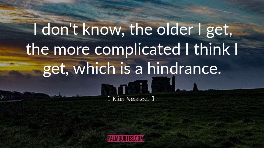 Older I Get The More quotes by Kim Weston