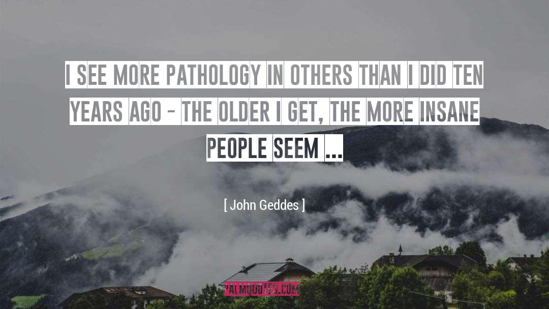 Older I Get The More quotes by John Geddes