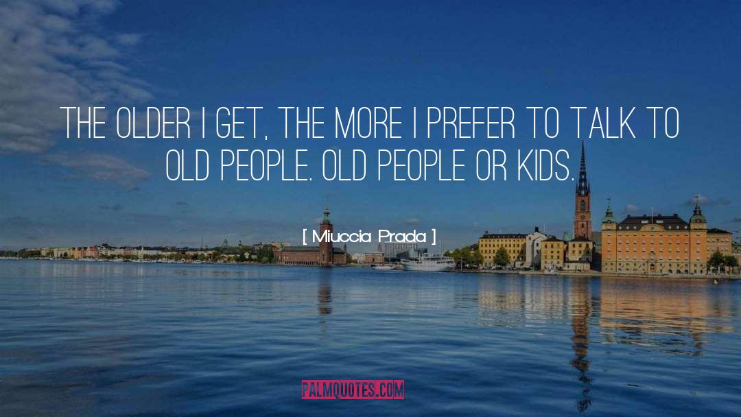 Older I Get The More quotes by Miuccia Prada