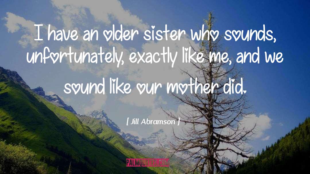 Older Sister quotes by Jill Abramson