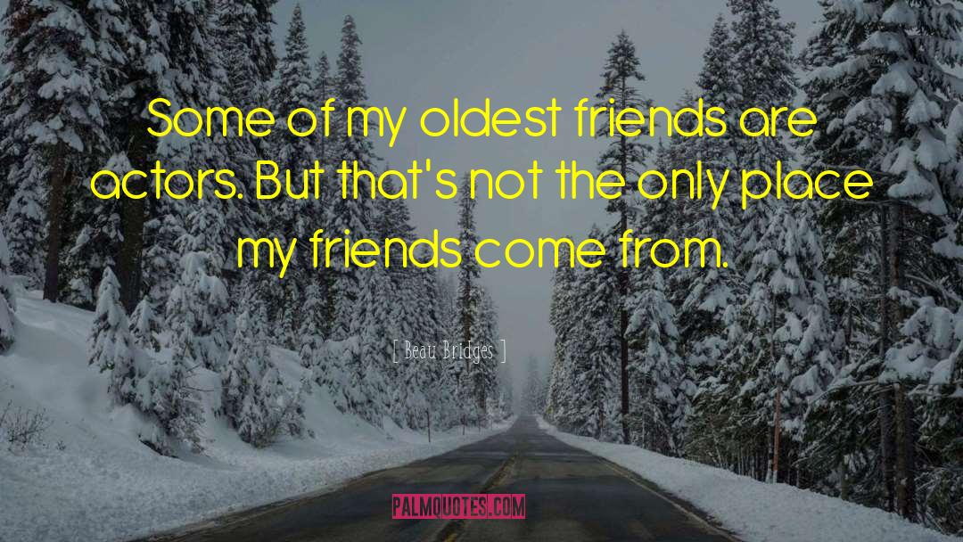 Oldest Friends quotes by Beau Bridges