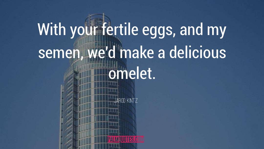 Omelet quotes by Jarod Kintz