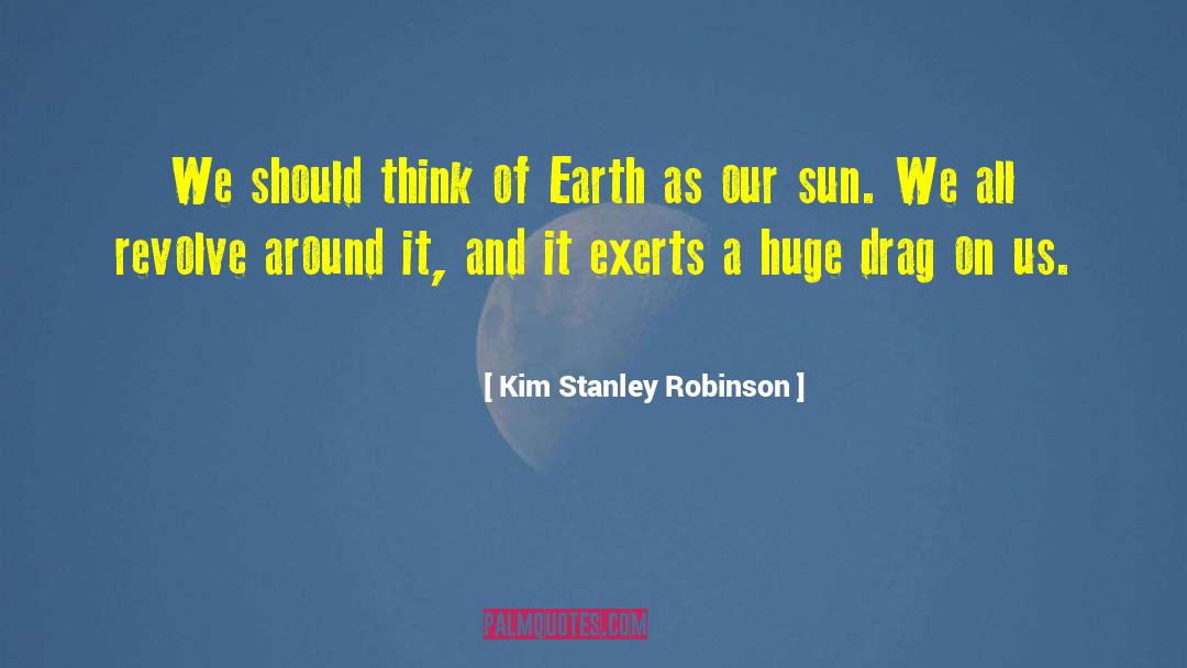 On Earth We Re Briefly Gorgeous quotes by Kim Stanley Robinson