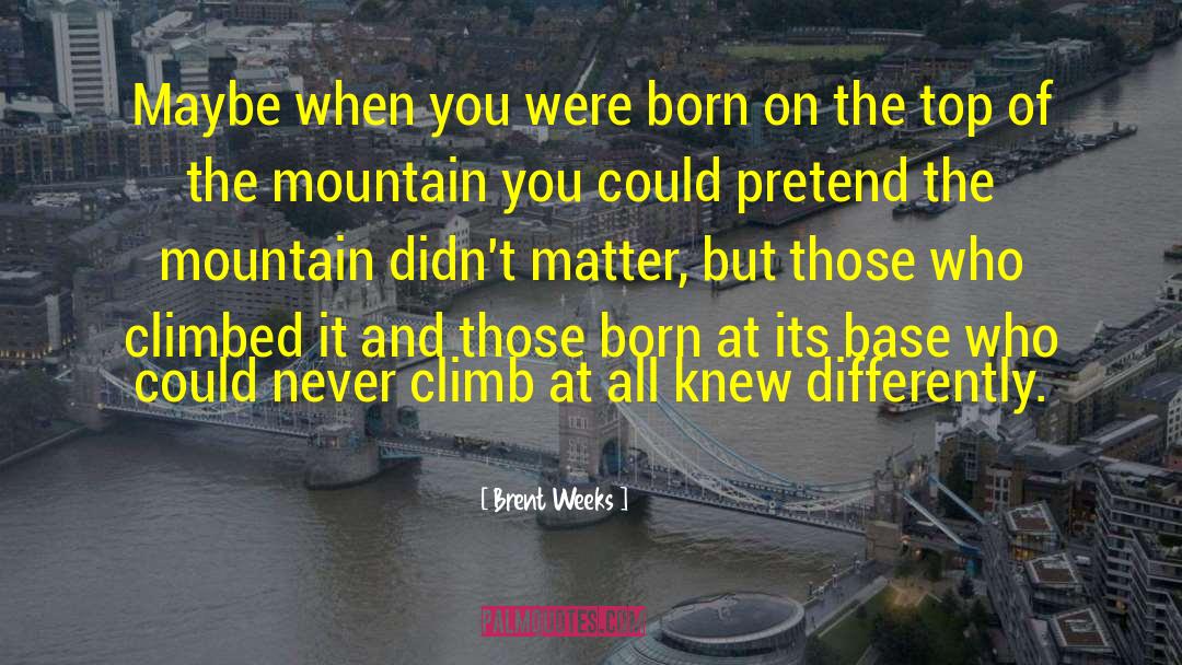 On The Top Of The Mountain quotes by Brent Weeks
