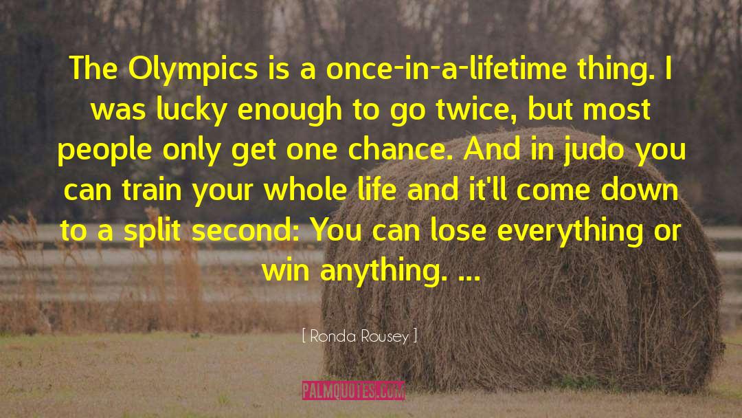 Once In A Lifetime Experiences quotes by Ronda Rousey