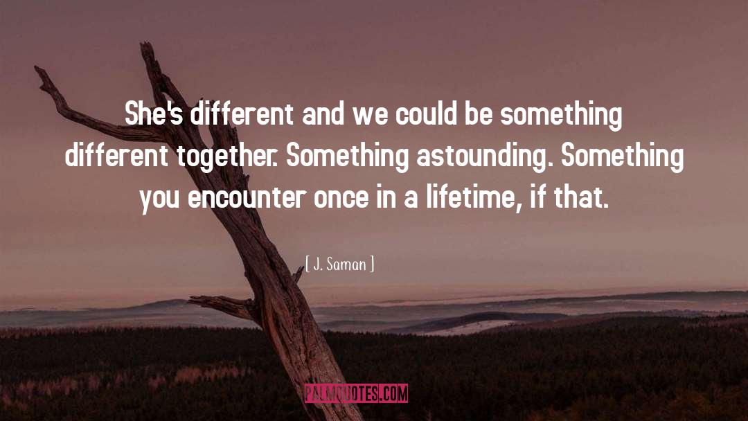 Once In A Lifetime Experiences quotes by J. Saman