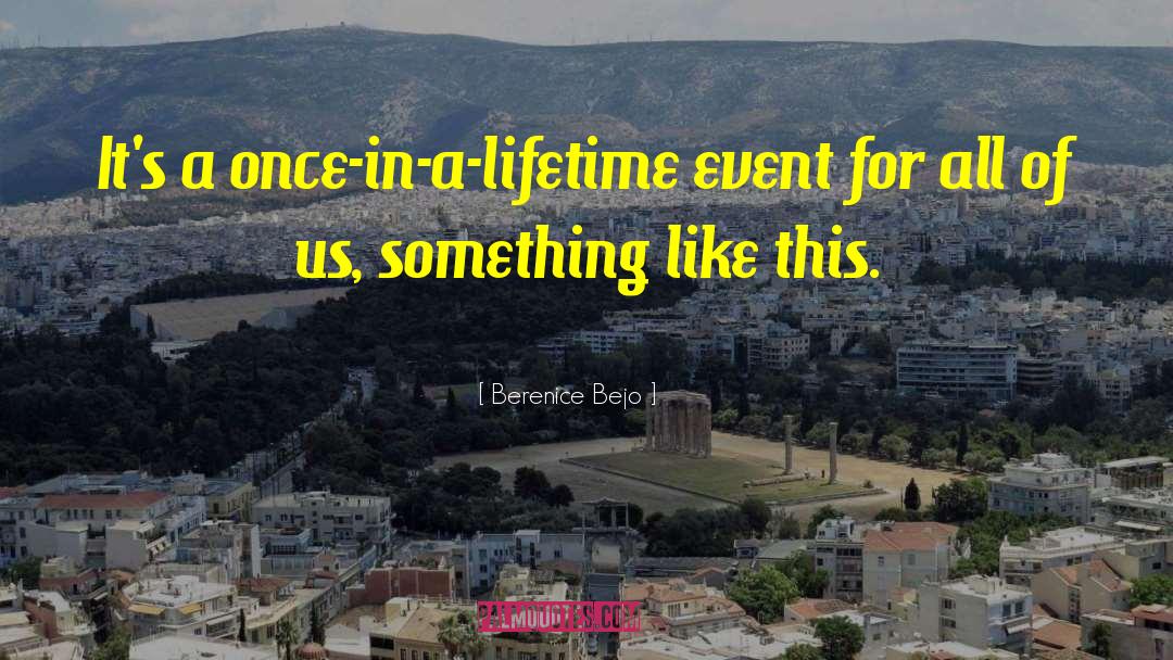 Once In A Lifetime Opportunities quotes by Berenice Bejo