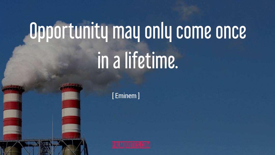 Once In A Lifetime Opportunities quotes by Eminem