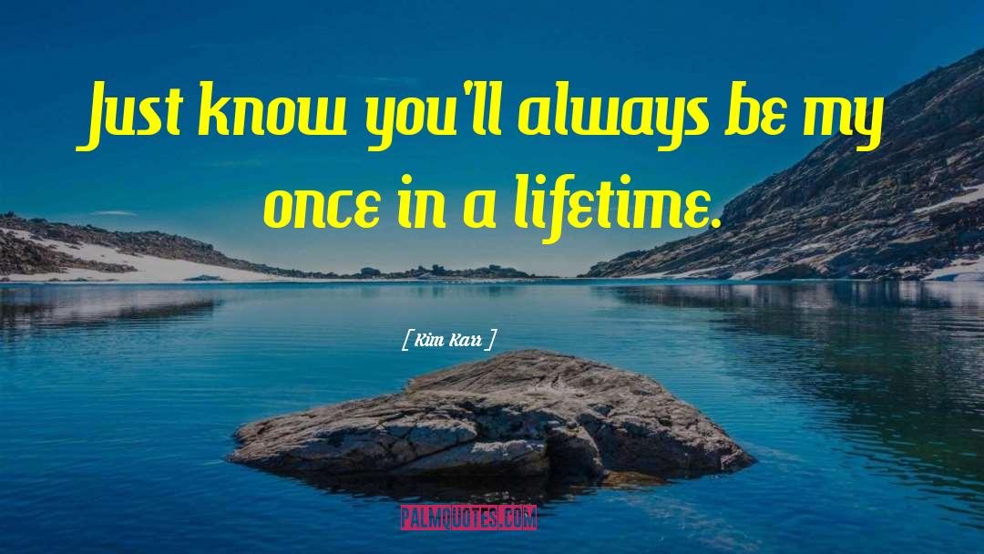 Once In A Lifetime quotes by Kim Karr