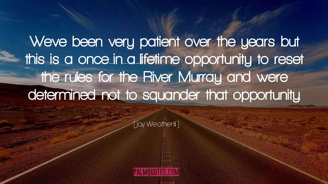 Once In A Lifetime quotes by Jay Weatherill