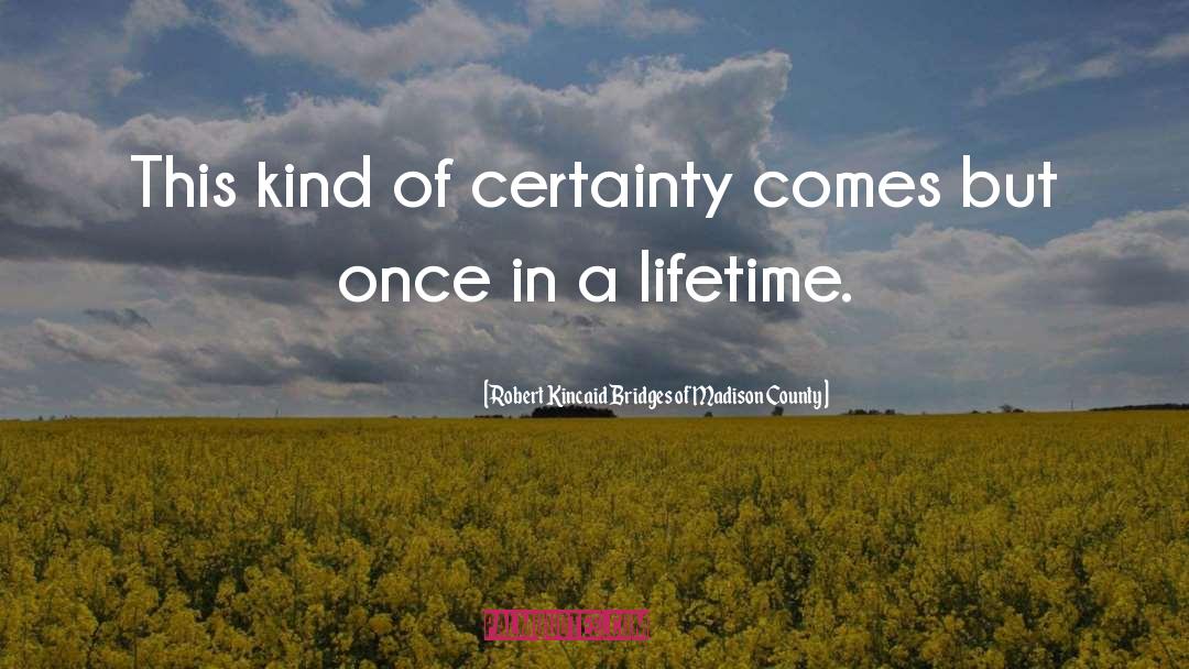 Once In A Lifetime quotes by Robert Kincaid Bridges Of Madison County