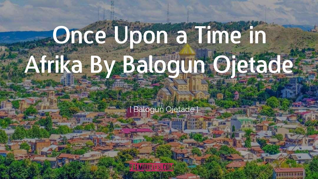 Once Upon A Time quotes by Balogun Ojetade