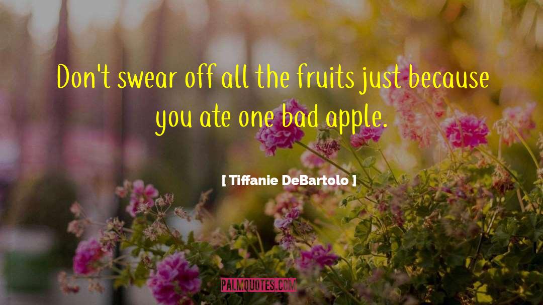 One Bad Apple Spoils The Barrel quotes by Tiffanie DeBartolo