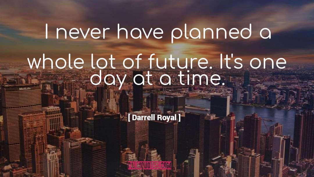 One Day At A Time quotes by Darrell Royal