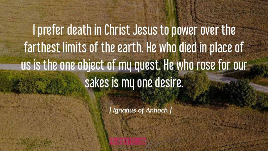 One Desire quotes by Ignatius Of Antioch