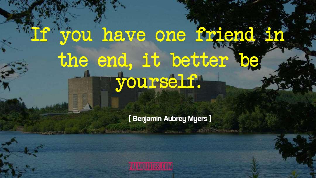 One Friend quotes by Benjamin Aubrey Myers