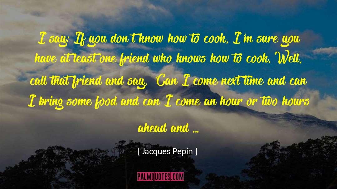 One Friend quotes by Jacques Pepin