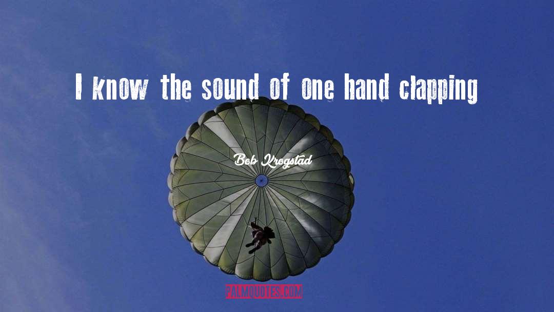 One Hand Clapping quotes by Bob Krogstad