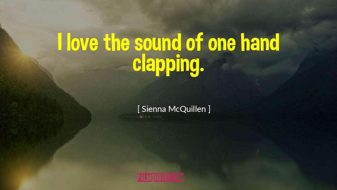 One Hand Clapping quotes by Sienna McQuillen