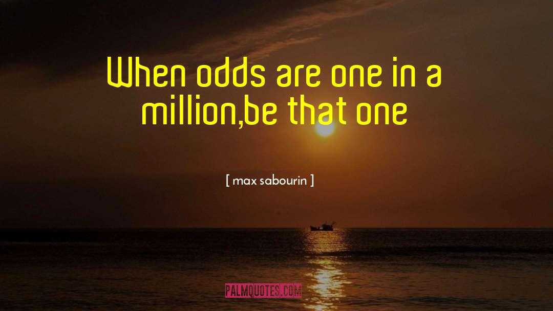 One In A Million quotes by Max Sabourin