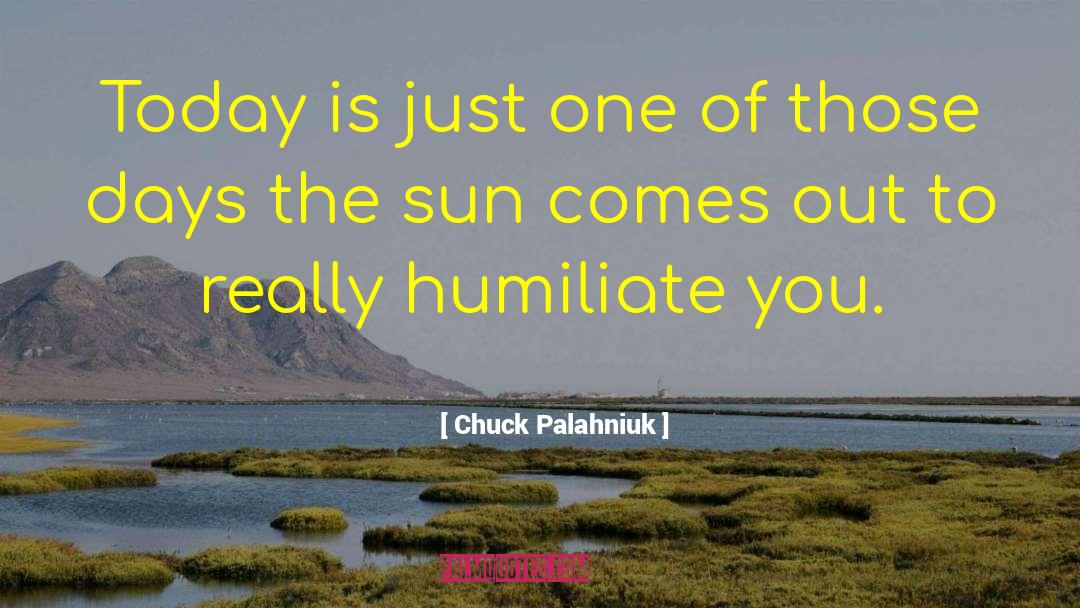 One Of Those Days quotes by Chuck Palahniuk