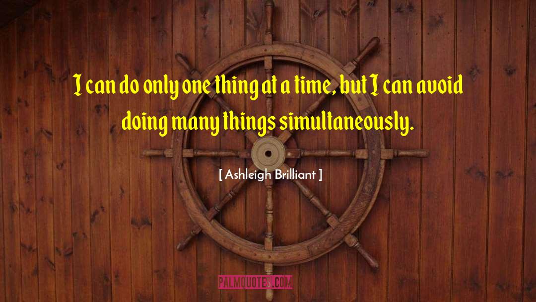One Thing At A Time quotes by Ashleigh Brilliant