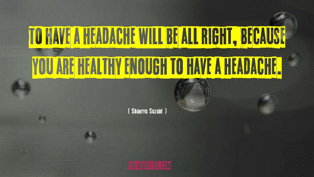 Ongoing Headache quotes by Shunryu Suzuki