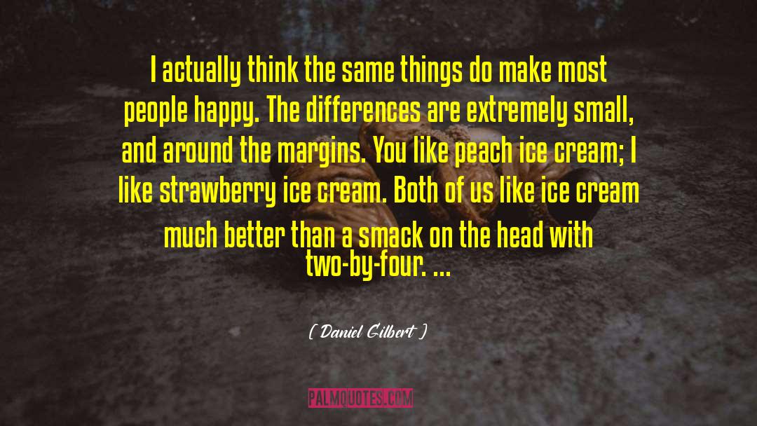 Onica Cream quotes by Daniel Gilbert