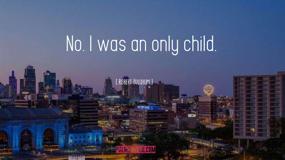 Only Child quotes by Robert Fulghum