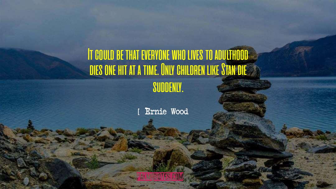 Only Children quotes by Ernie Wood