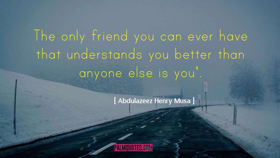 Only Friend quotes by Abdulazeez Henry Musa