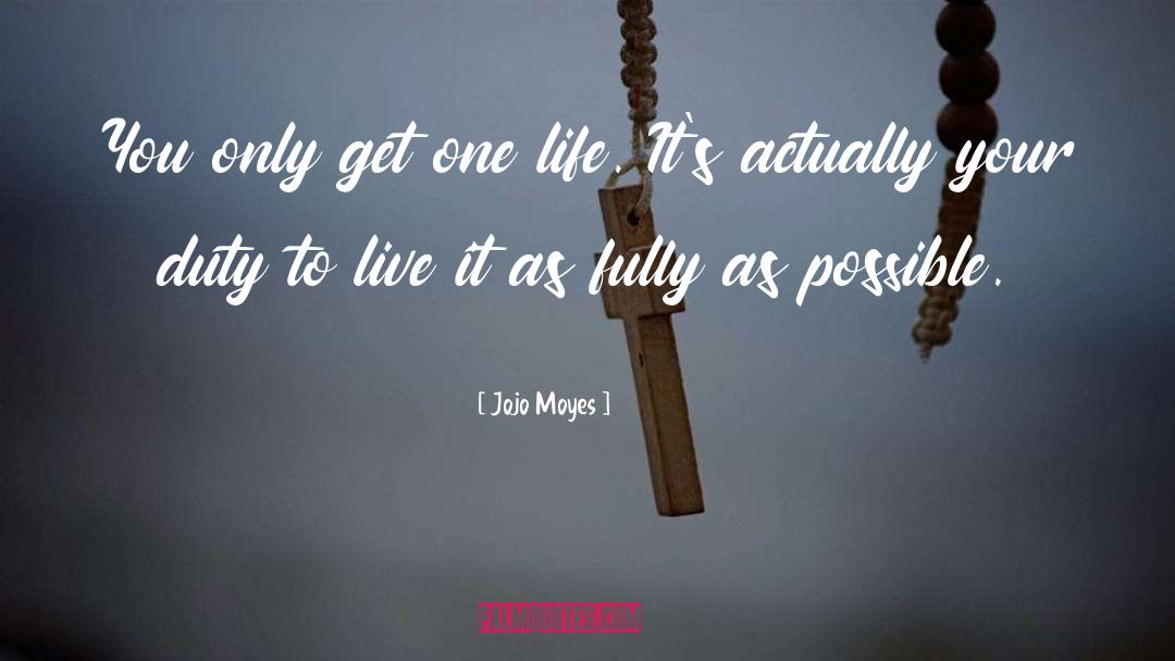 Only Get One Life quotes by Jojo Moyes