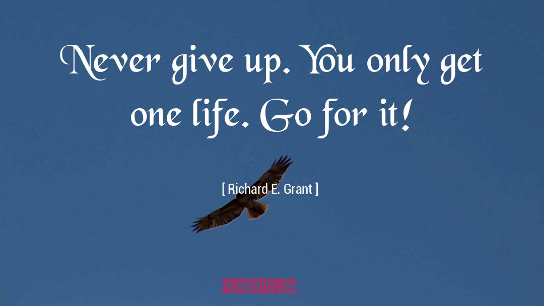 Only Get One Life quotes by Richard E. Grant