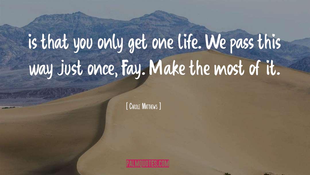 Only Get One Life quotes by Carole Matthews