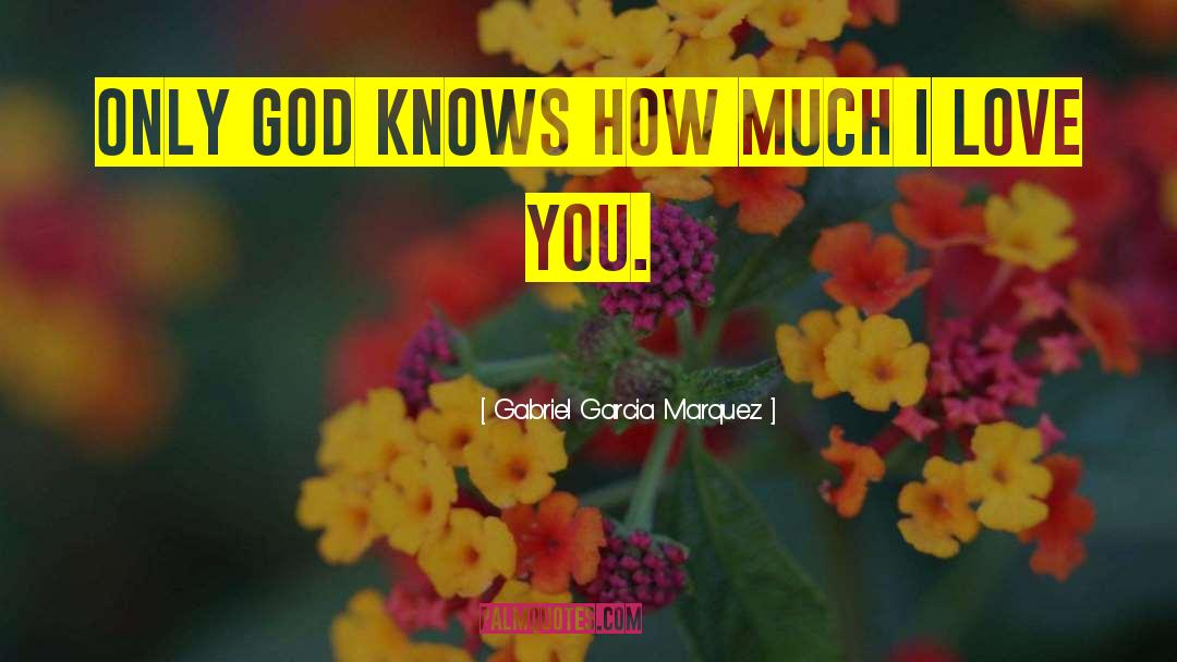 Only God Knows quotes by Gabriel Garcia Marquez