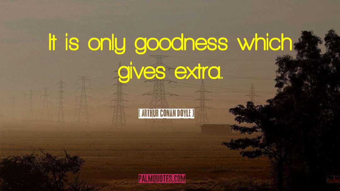 Only Goodness quotes by Arthur Conan Doyle