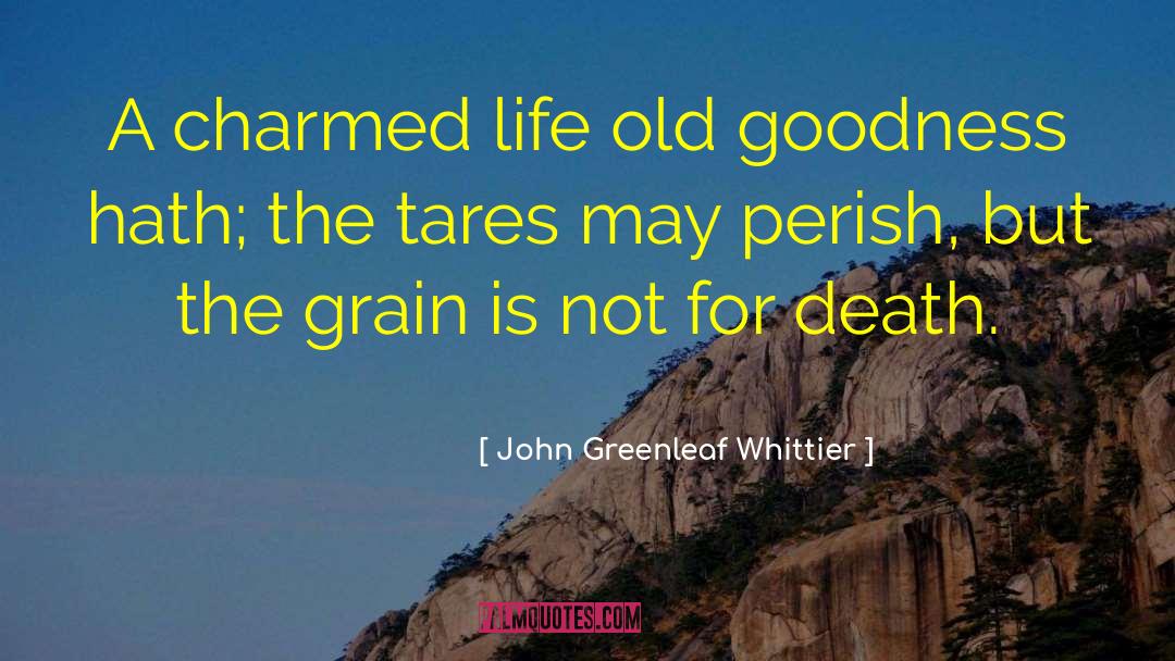 Only Goodness quotes by John Greenleaf Whittier