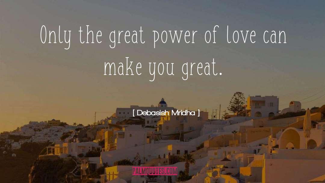 Only Love Can Make You Great quotes by Debasish Mridha