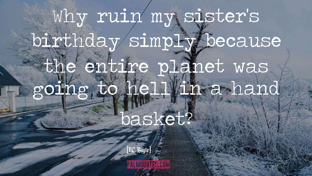 Only Sister Birthday quotes by T.C. Boyle
