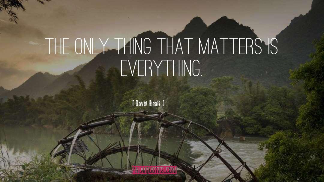 Only Thing That Matters quotes by David Hieatt