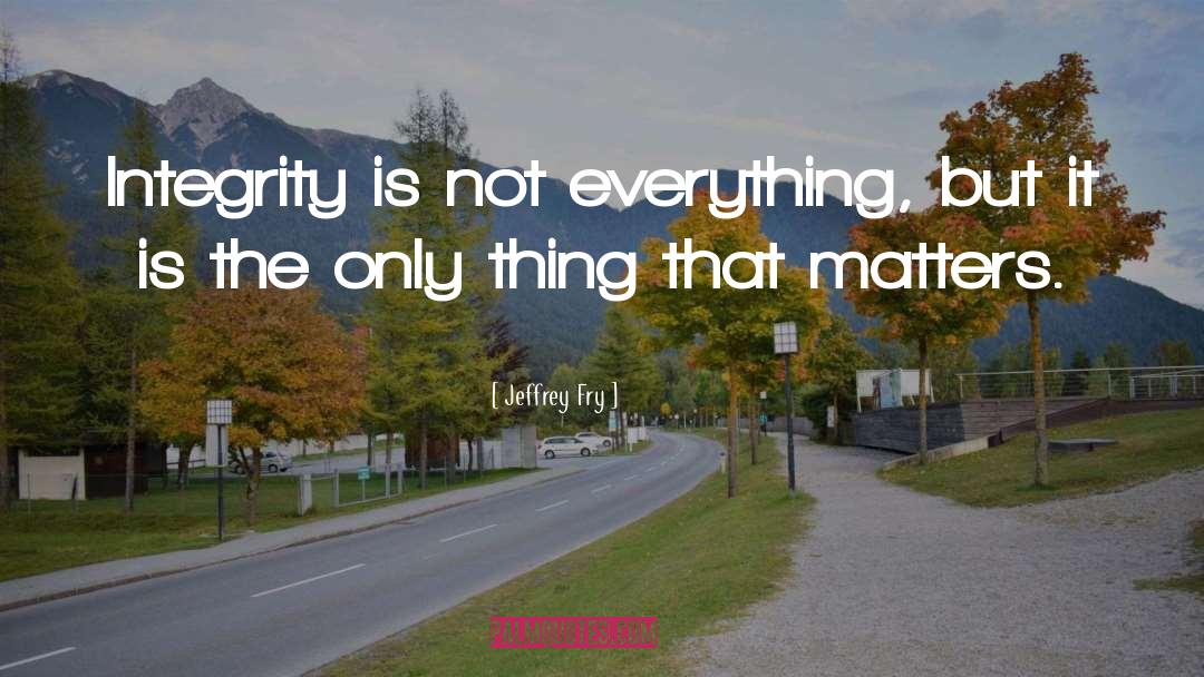 Only Thing That Matters quotes by Jeffrey Fry