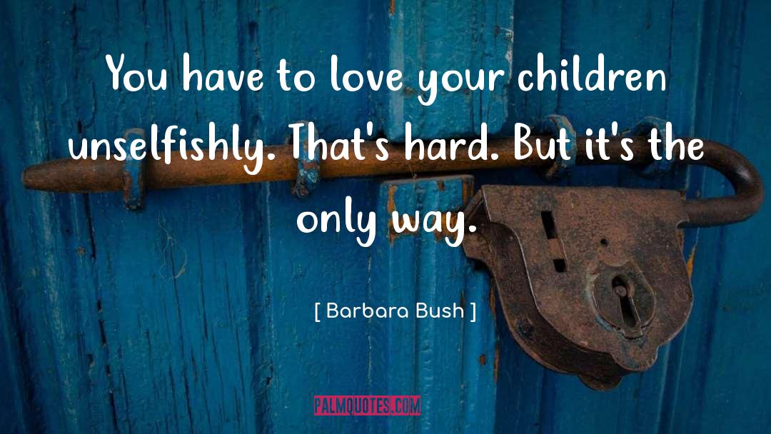 Only Way quotes by Barbara Bush