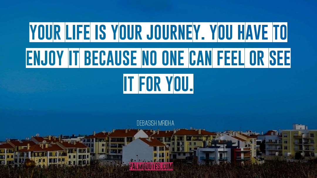 Only You Life Is Your Journey quotes by Debasish Mridha