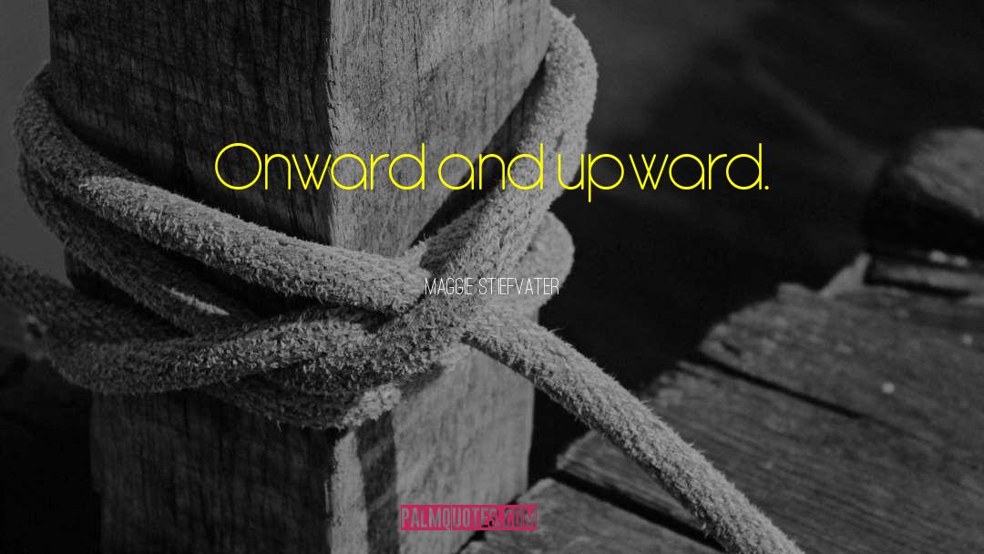 Onward And Upward quotes by Maggie Stiefvater