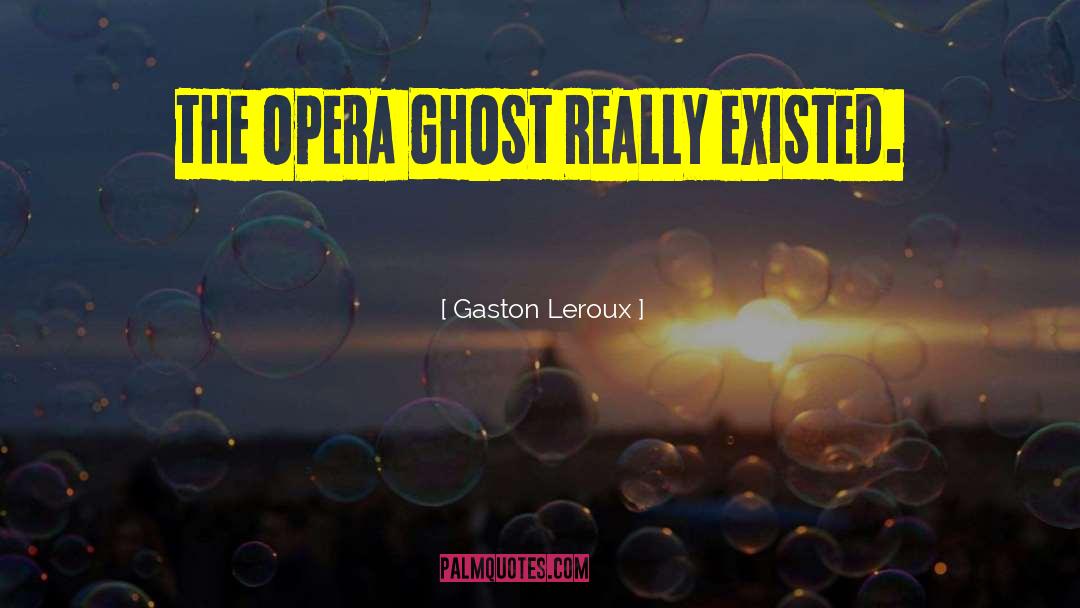 Opera Ghost quotes by Gaston Leroux