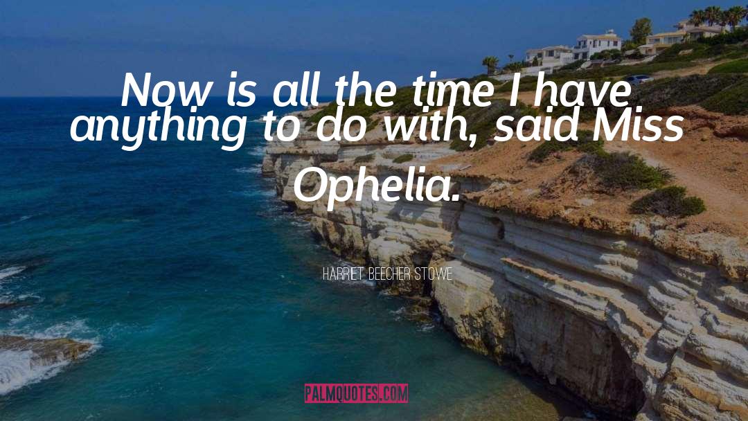 Ophelia quotes by Harriet Beecher Stowe