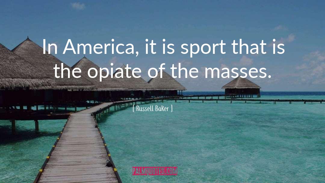 Opiate quotes by Russell Baker