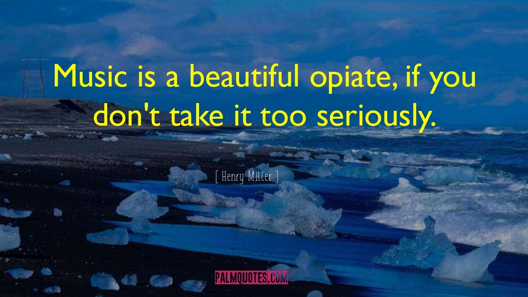 Opiate quotes by Henry Miller