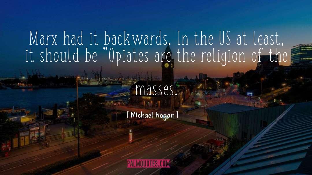 Opiates quotes by Michael Hogan