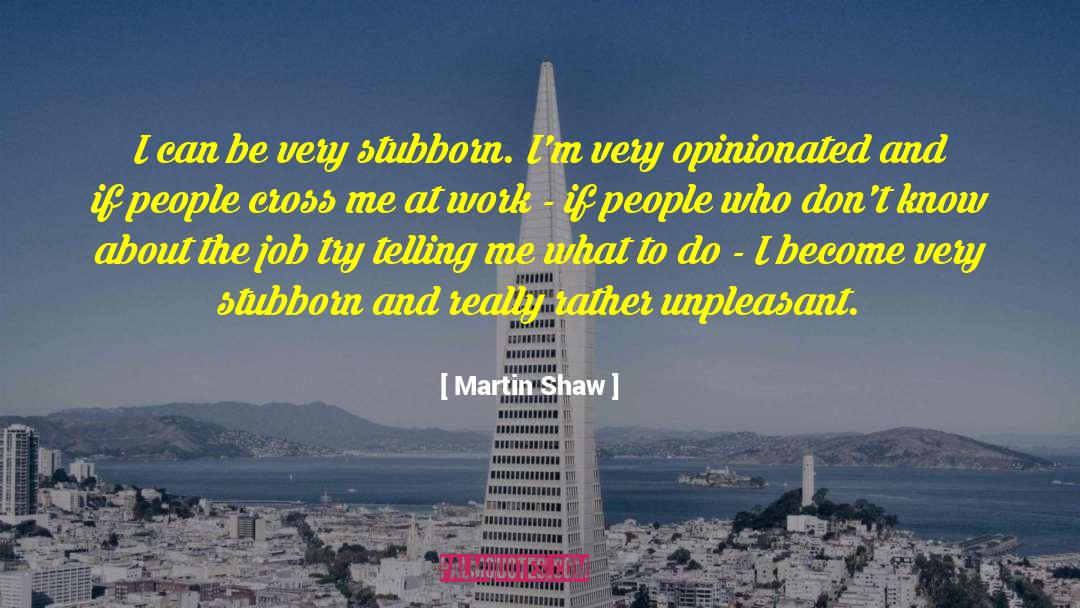 Opinionated quotes by Martin Shaw